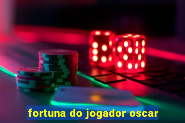 fortuna do jogador oscar